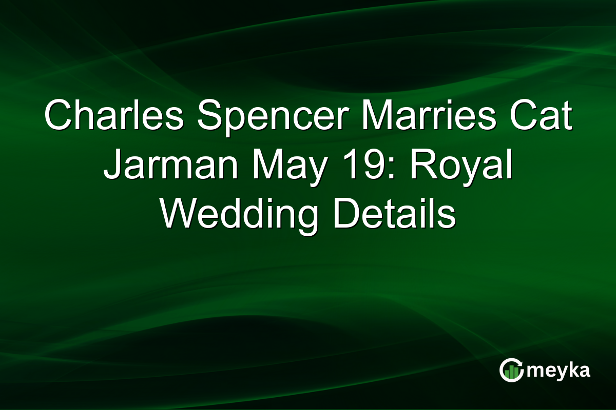 Charles Spencer Marries Cat Jarman May 19: Royal Wedding Details