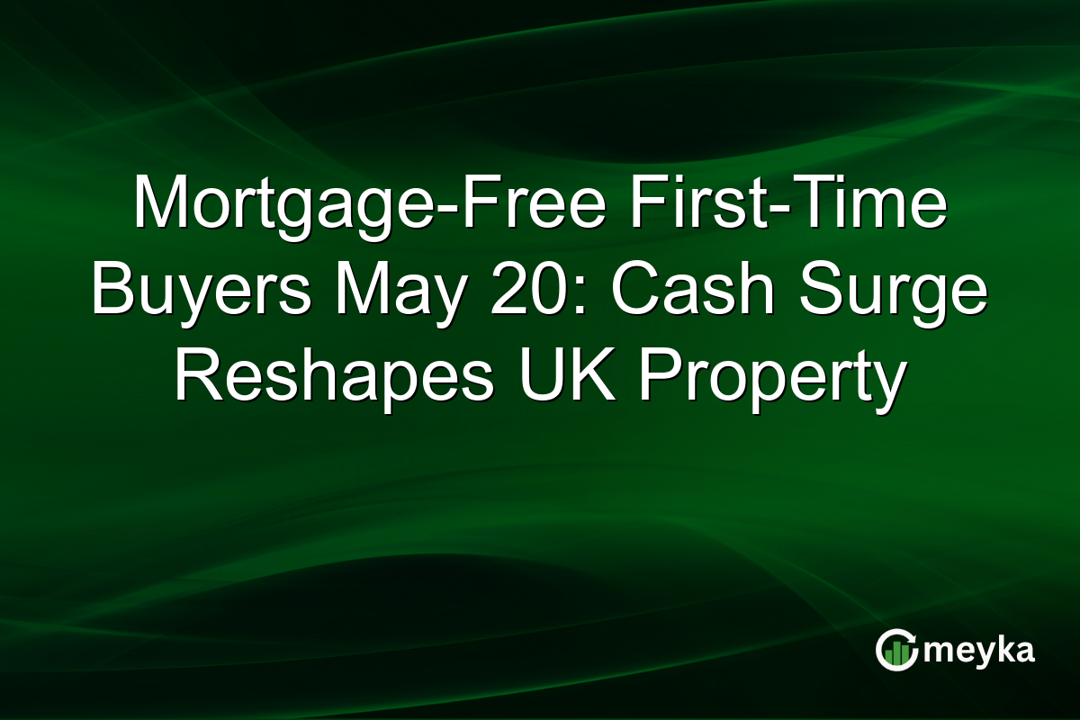 Mortgage-Free First-Time Buyers May 20: Cash Surge Reshapes UK Property