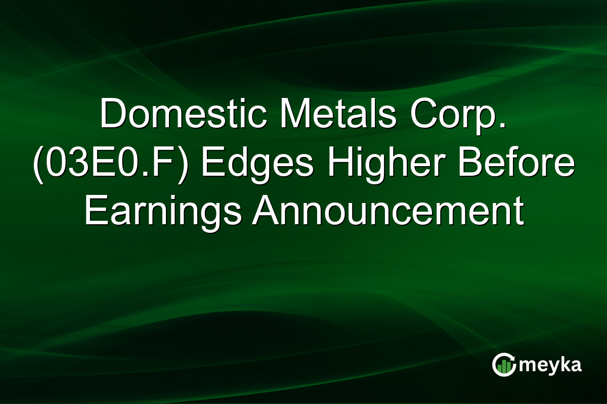 Domestic Metals Corp. (03E0.F) Edges Higher Before Earnings Announcement