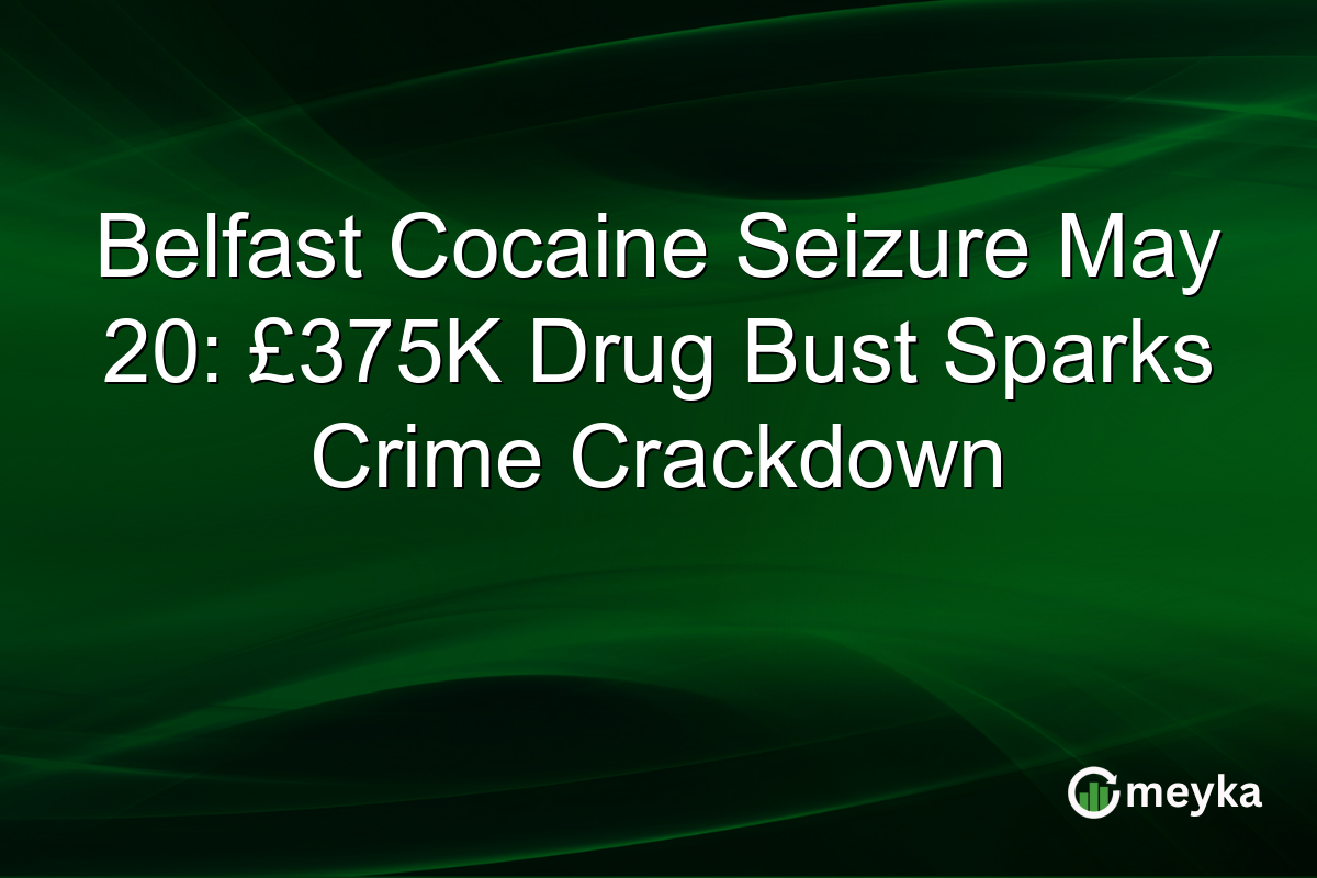 Belfast Cocaine Seizure May 20: £375K Drug Bust Sparks Crime Crackdown