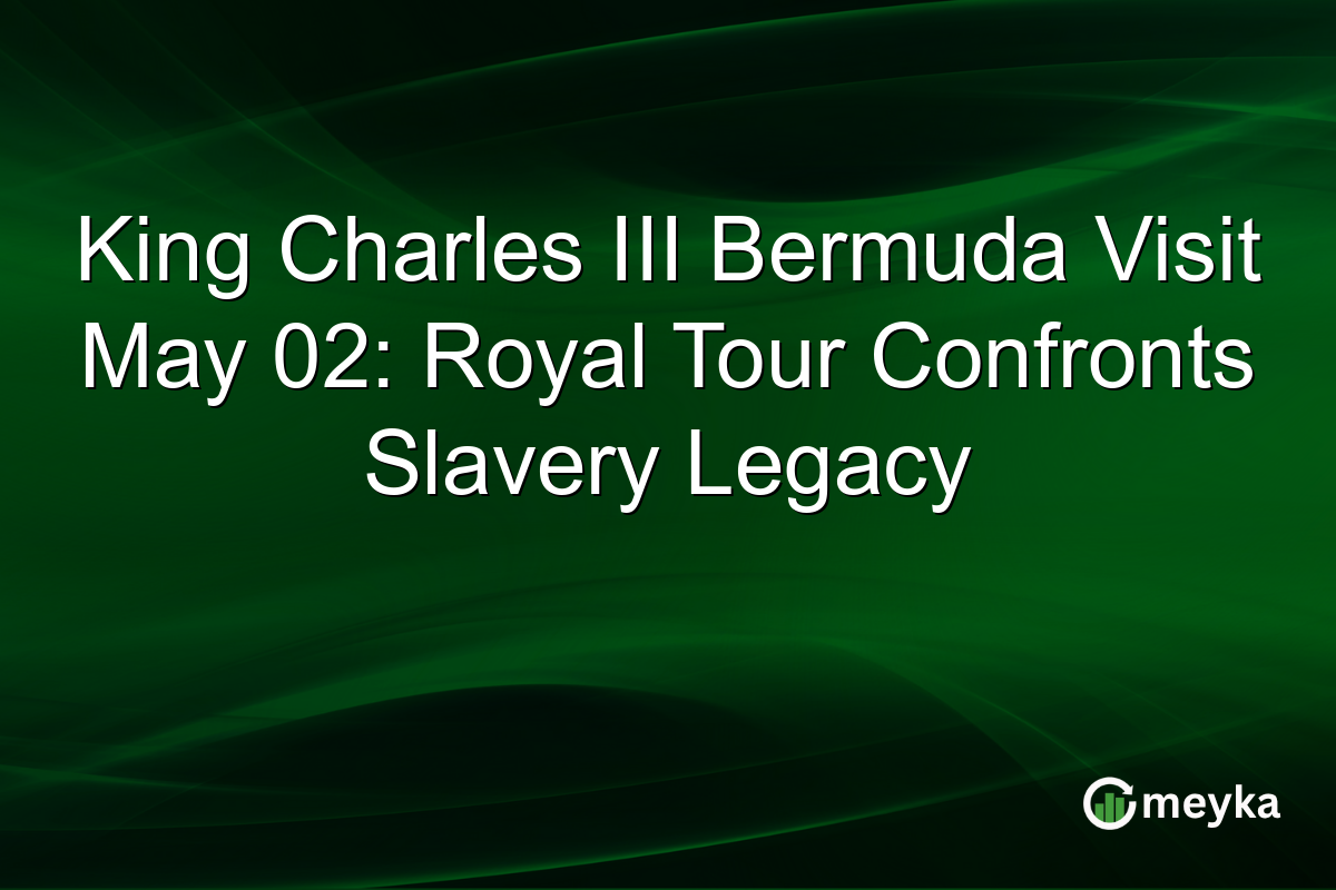 King Charles III Bermuda Visit May 02: Royal Tour Confronts Slavery Legacy