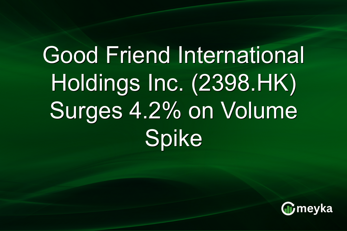 Good Friend International Holdings Inc. (2398.HK) Surges 4.2% on Volume Spike