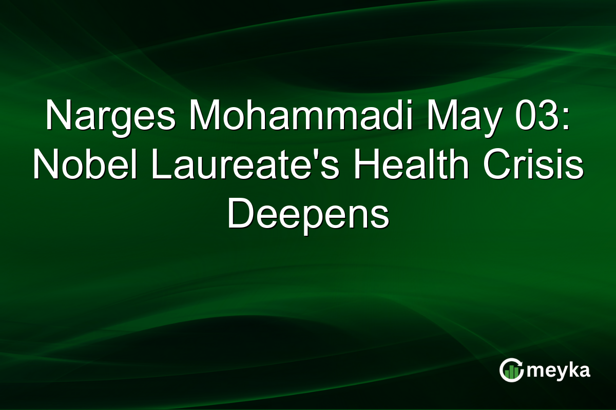 Narges Mohammadi May 03: Nobel Laureate’s Health Crisis Deepens