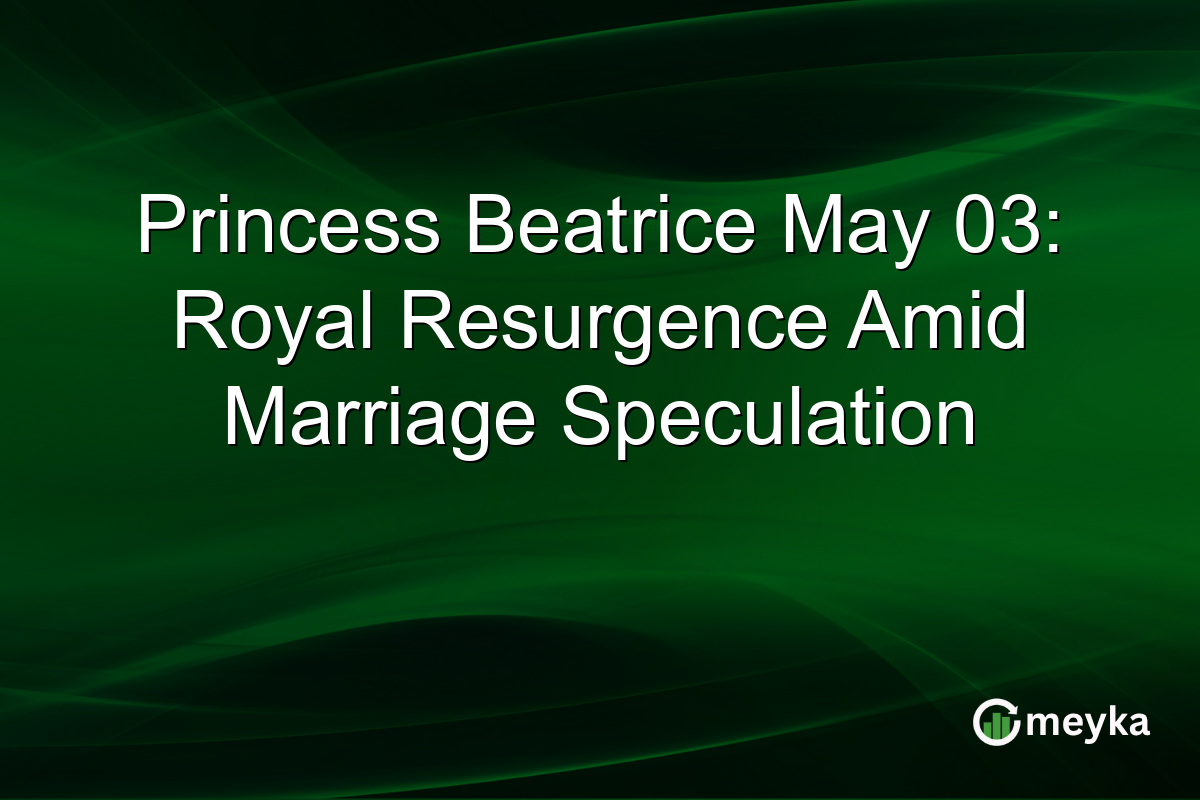 Princess Beatrice May 03: Royal Resurgence Amid Marriage Speculation
