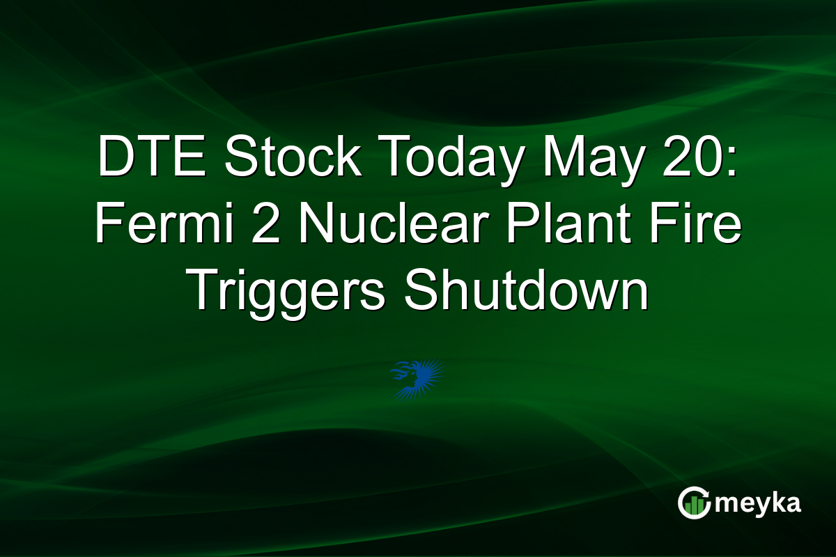 DTE Stock Today May 20: Fermi 2 Nuclear Plant Fire Triggers Shutdown