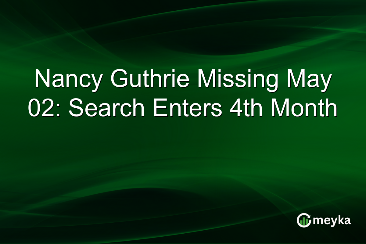 Nancy Guthrie Missing May 02: Search Enters 4th Month