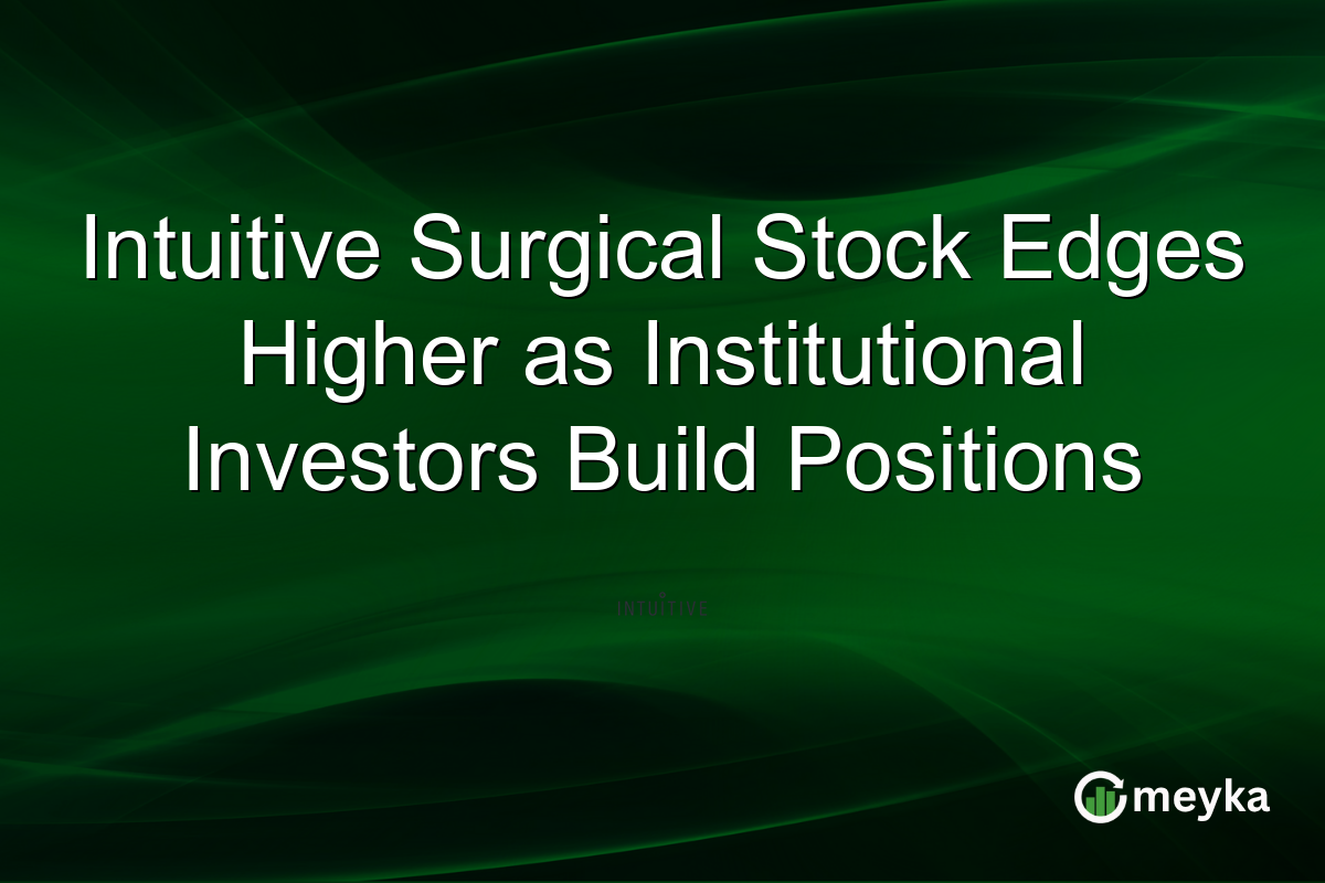 Intuitive Surgical Stock Edges Higher as Institutional Investors Build Positions