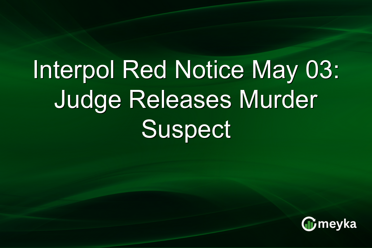 Interpol Red Notice May 03: Judge Releases Murder Suspect