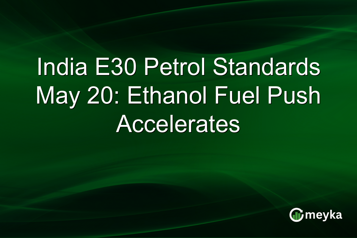 India E30 Petrol Standards May 20: Ethanol Fuel Push Accelerates