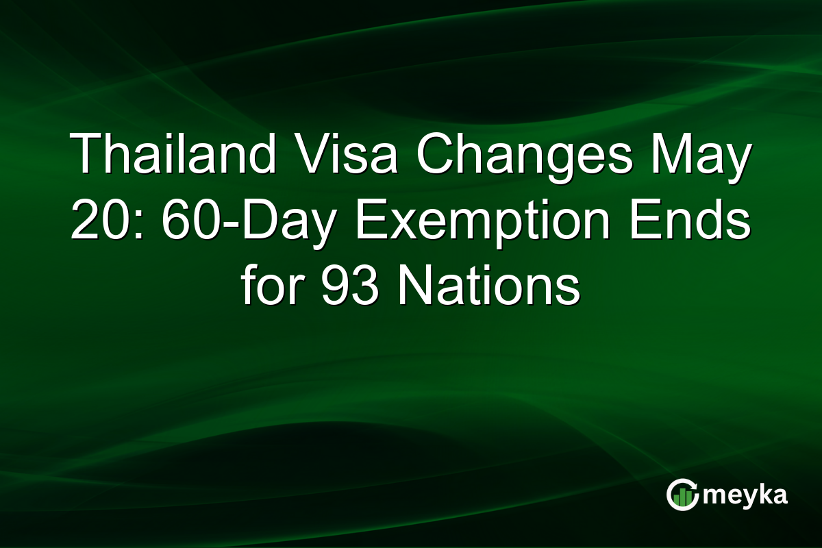 Thailand Visa Changes May 20: 60-Day Exemption Ends for 93 Nations