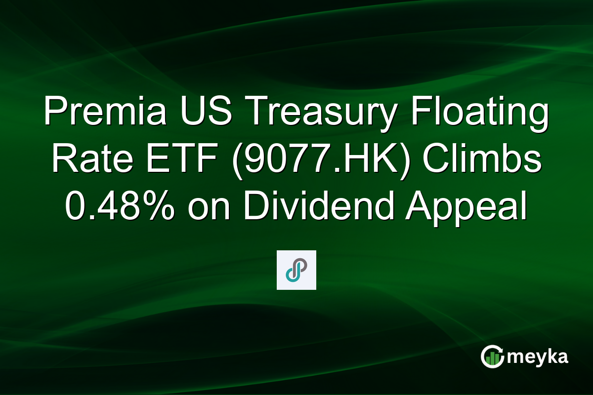 Premia US Treasury Floating Rate ETF (9077.HK) Climbs 0.48% on Dividend Appeal