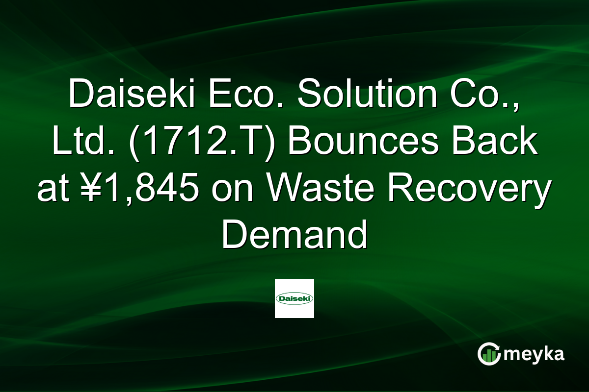 Daiseki Eco. Solution Co., Ltd. (1712.T) Bounces Back at ¥1,845 on Waste Recovery Demand