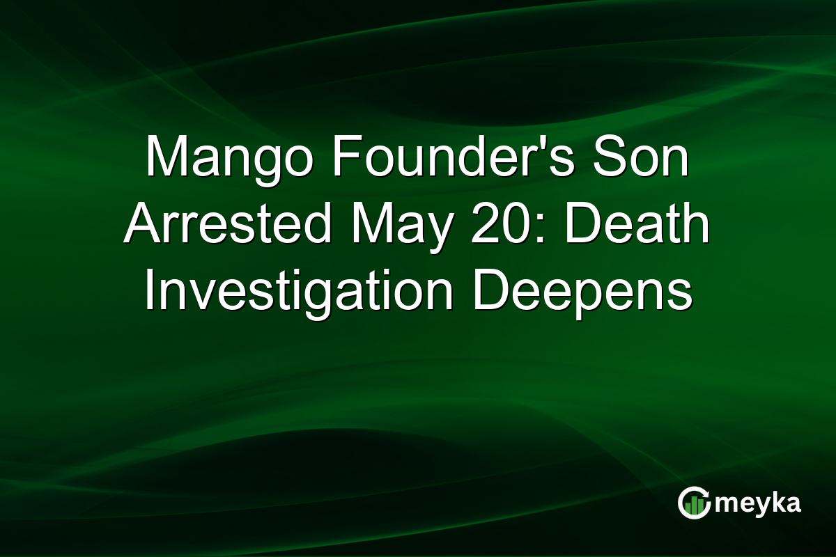 Mango Founder’s Son Arrested May 20: Death Investigation Deepens