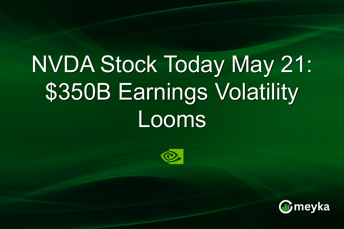 NVDA Stock Today May 21: $350B Earnings Volatility Looms