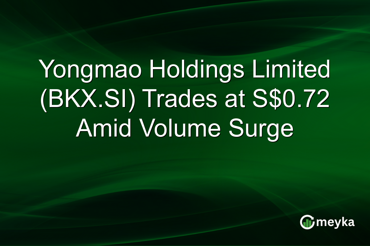 Yongmao Holdings Limited (BKX.SI) Trades at S$0.72 Amid Volume Surge