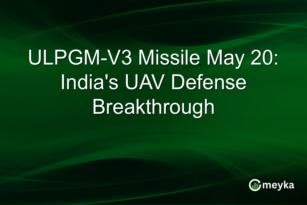 ULPGM-V3 Missile May 20: India’s UAV Defense Breakthrough