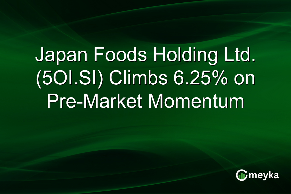 Japan Foods Holding Ltd. (5OI.SI) Climbs 6.25% on Pre-Market Momentum