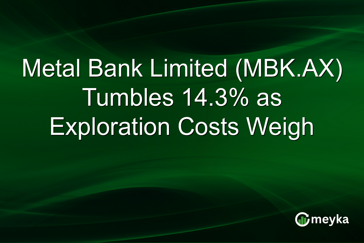 Metal Bank Limited (MBK.AX) Tumbles 14.3% as Exploration Costs Weigh