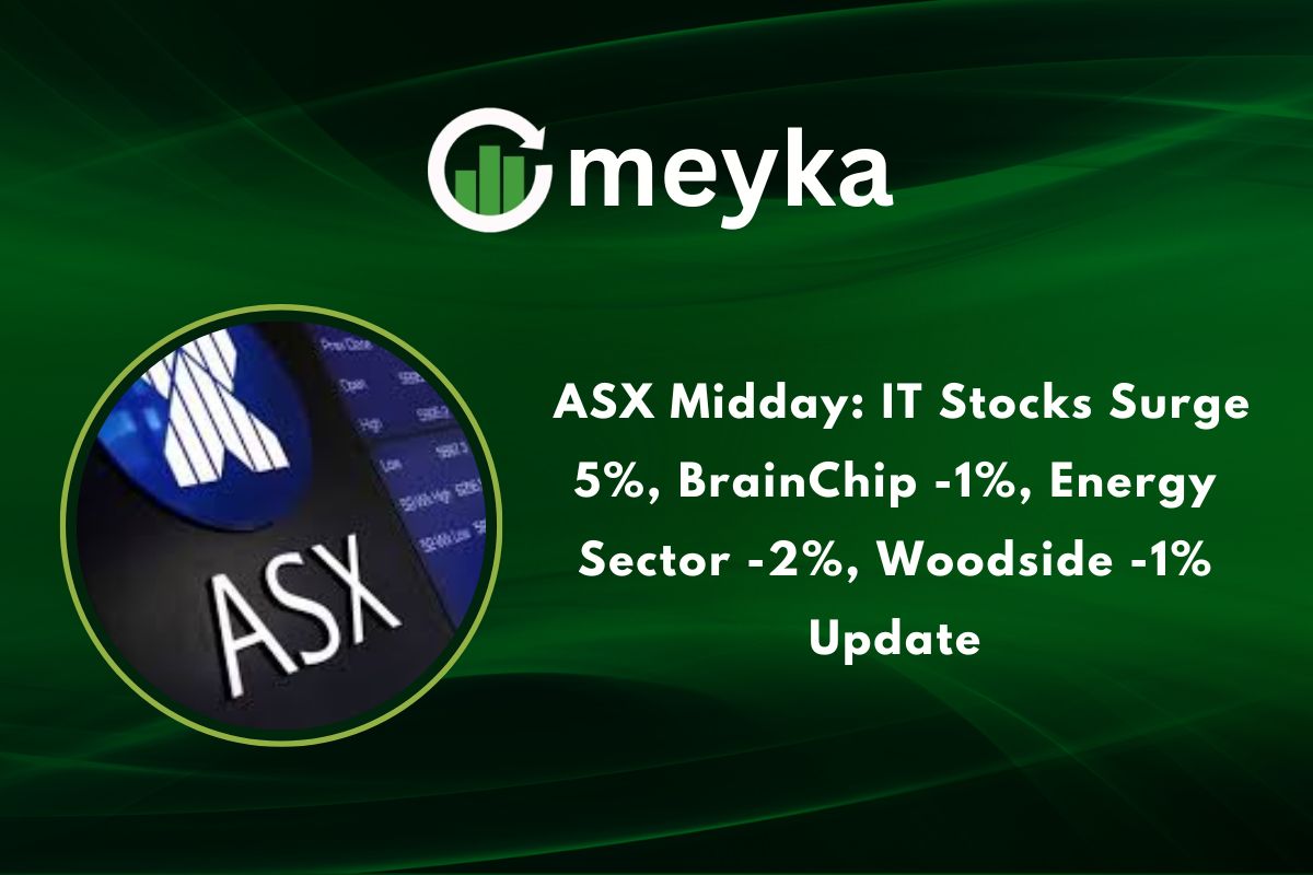 ASX Midday: IT Stocks Surge 5%, BrainChip -1%, Energy Sector -2%, Woodside -1% Update