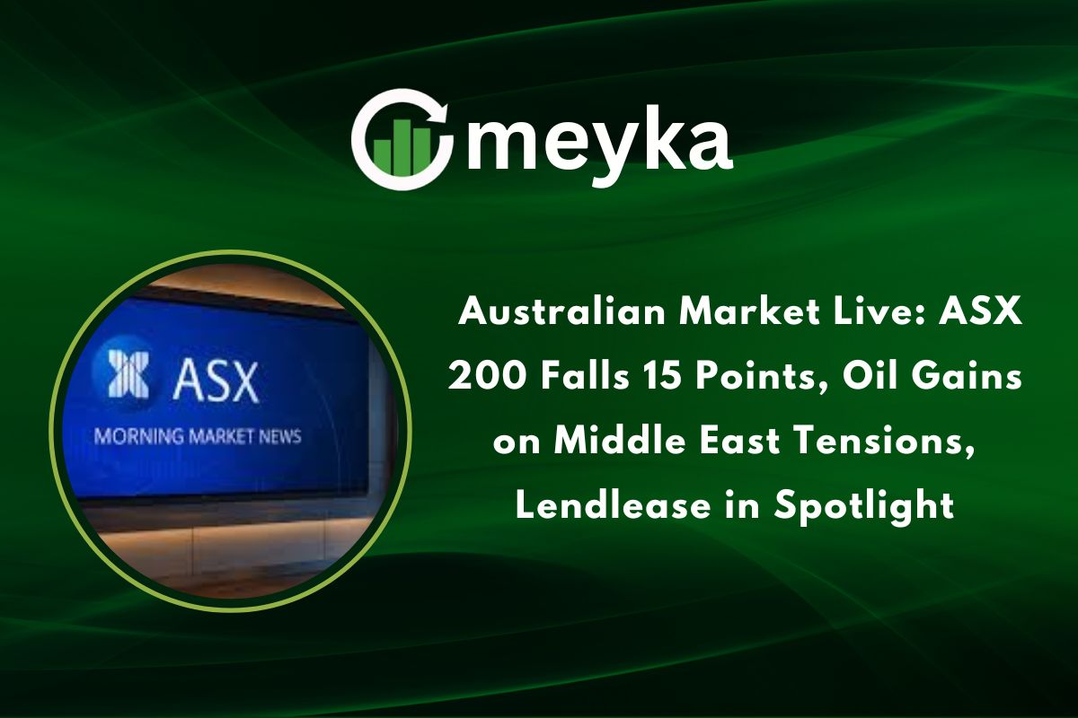 Australian Market Live: ASX 200 Falls 15 Points, Oil Gains on Middle East Tensions, Lendlease in Spotlight