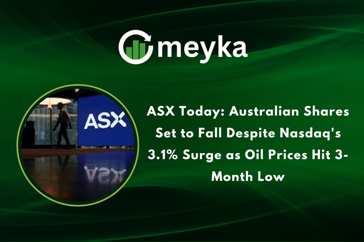 ASX Today: Australian Shares Set to Fall Despite Nasdaq’s 3.1% Surge as Oil Prices Hit 3 Month Low