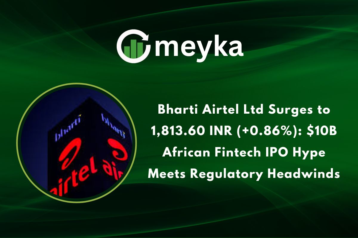 Bharti Airtel Ltd Surges to 1,813.60 INR (+0.86%): $10B African Fintech IPO Hype Meets Regulatory Headwinds