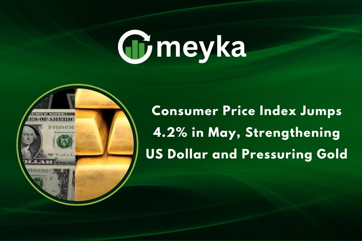 Consumer Price Index Jumps 4.2% in May, Strengthening the US Dollar and Pressuring Gold