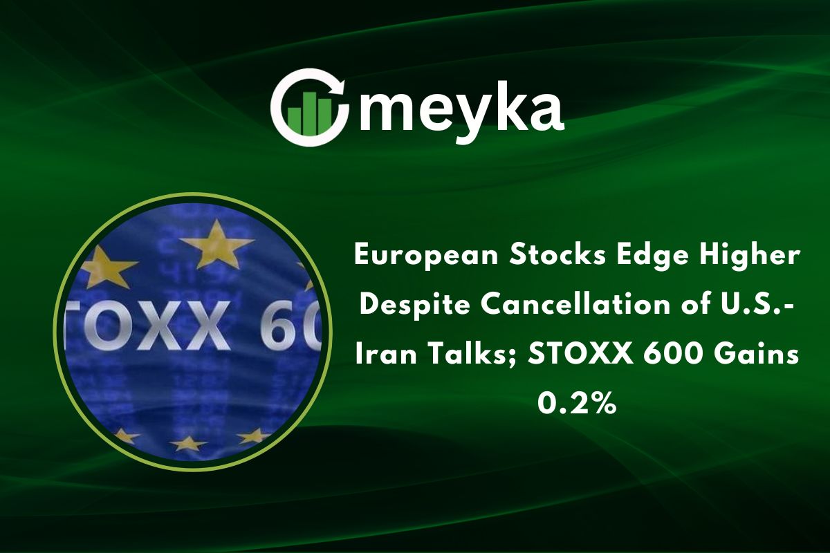 European Stocks Edge Higher Despite Cancellation of U.S. Iran Talks; STOXX 600 Gains 0.2%