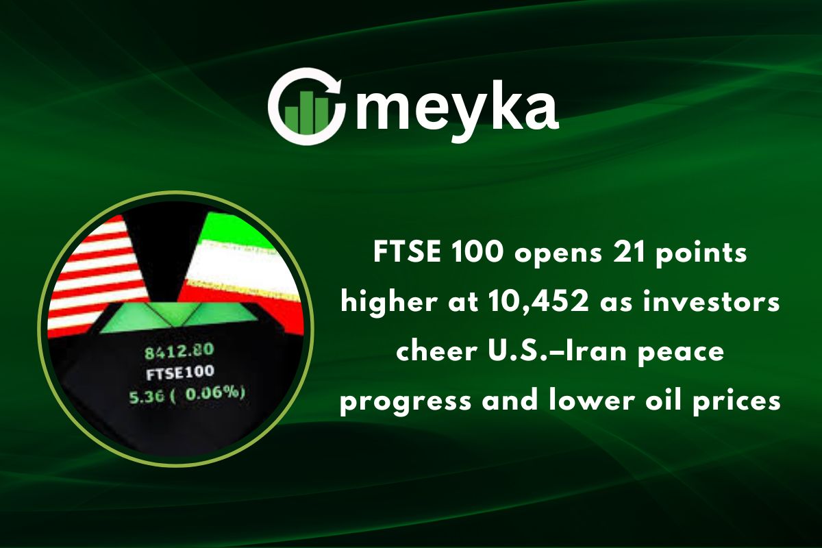 FTSE 100 opens 21 points higher at 10,452 as investors cheer U.S.–Iran peace progress and lower oil prices
