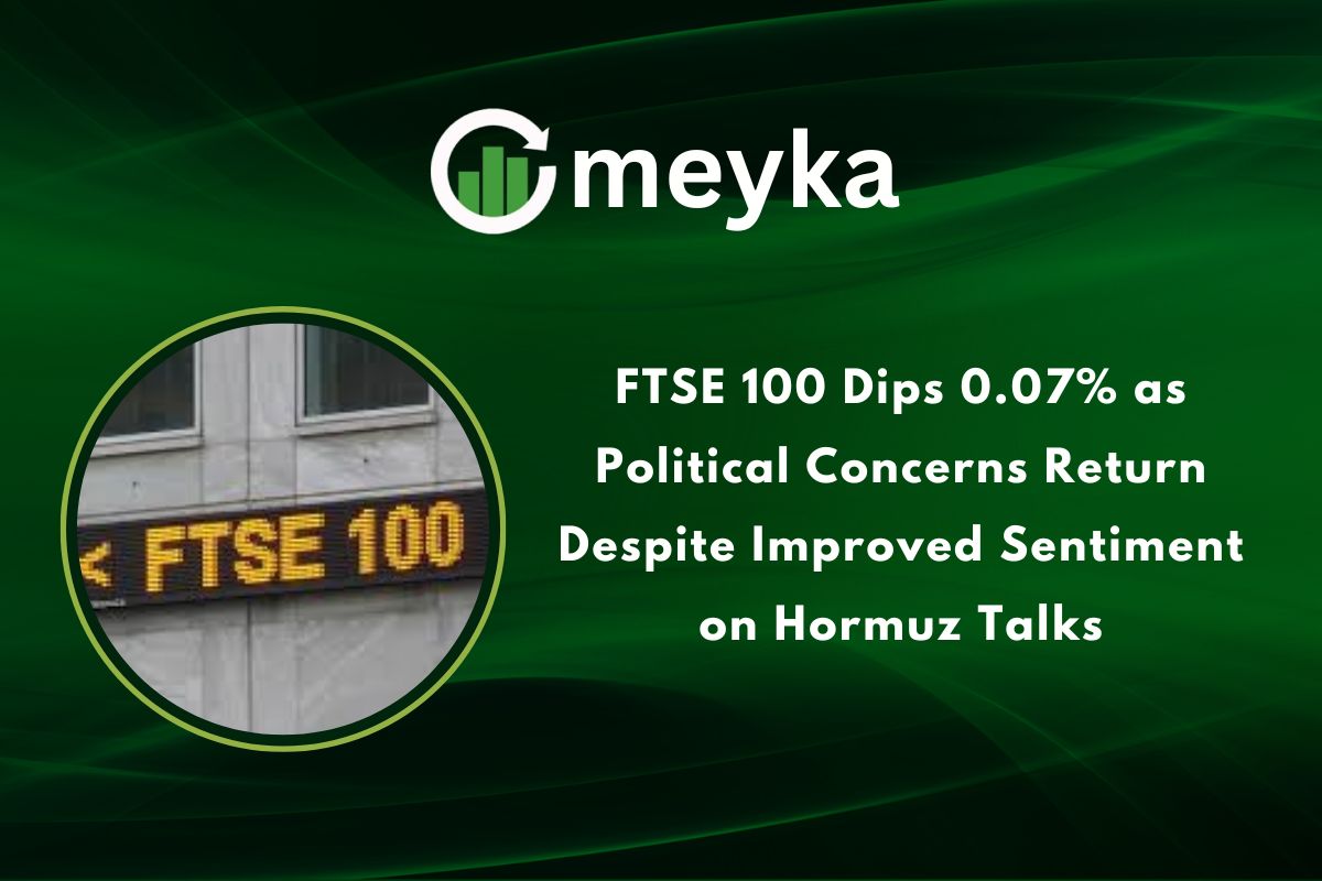 FTSE 100 Dips 0.07% as Political Concerns Return Despite Improved Sentiment on Hormuz Talks