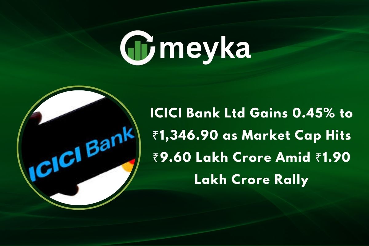 ICICI Bank Ltd Gains 0.45% to ₹1,346.90 as Market Cap Hits ₹9.60 Lakh Crore Amid ₹1.90 Lakh Crore Rally