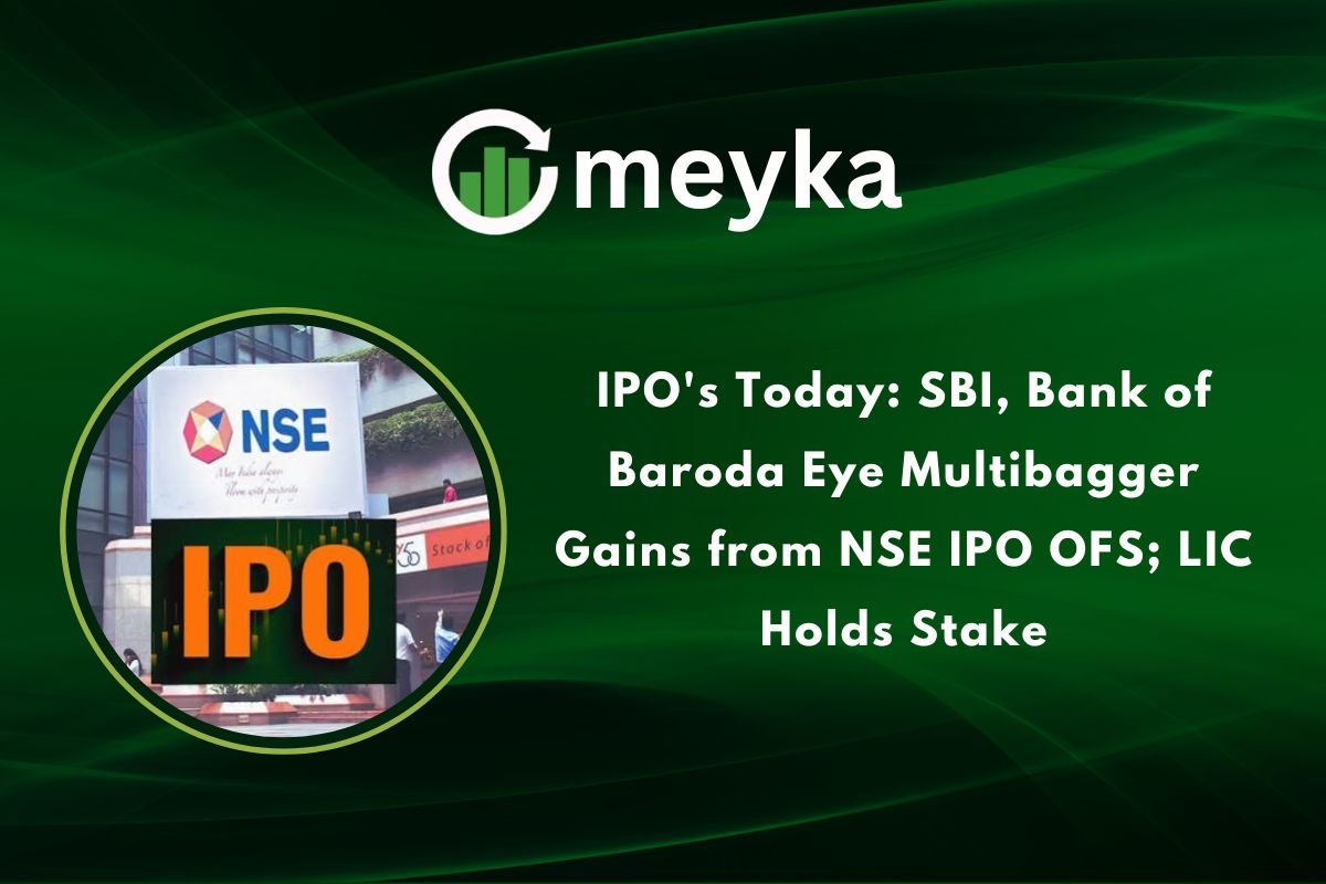 IPO’s Today: SBI, Bank of Baroda Eye Multibagger Gains from NSE IPO OFS; LIC Holds Stake