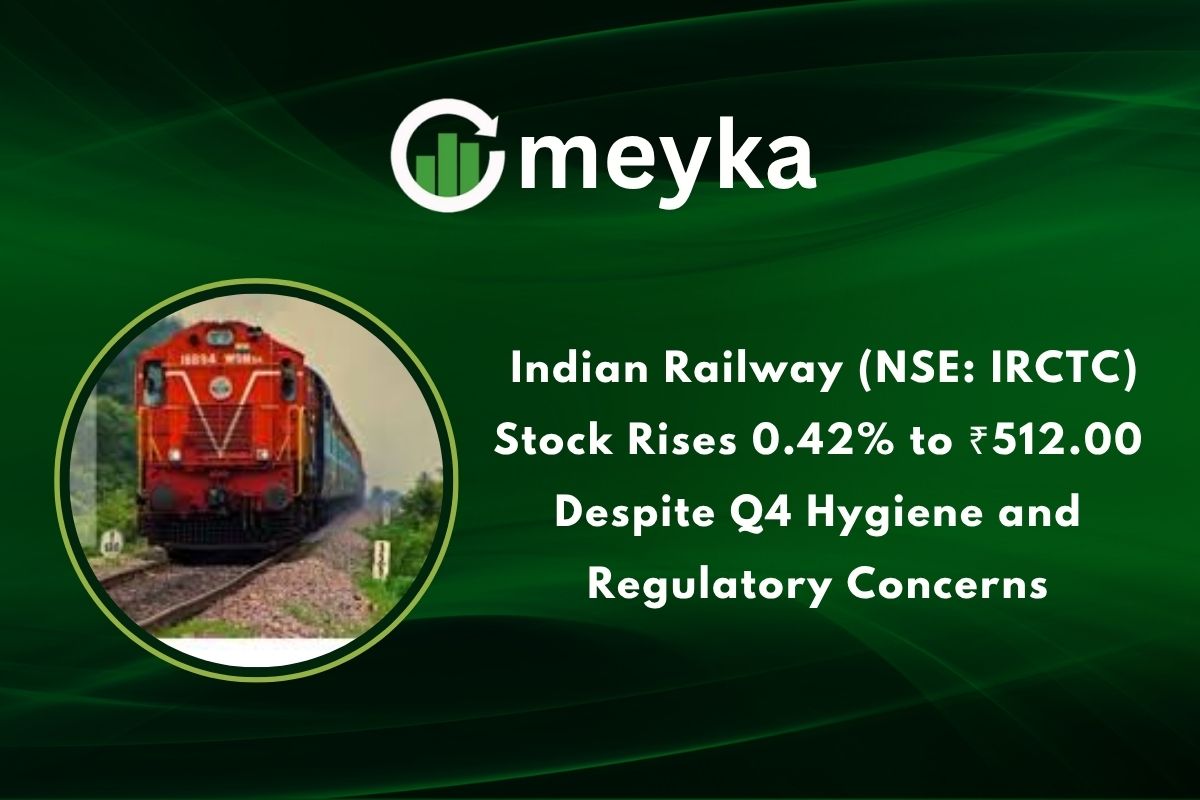 Indian Railway (NSE: IRCTC) Stock Rises 0.42% to ₹512.00 Despite Q4 Hygiene and Regulatory Concerns