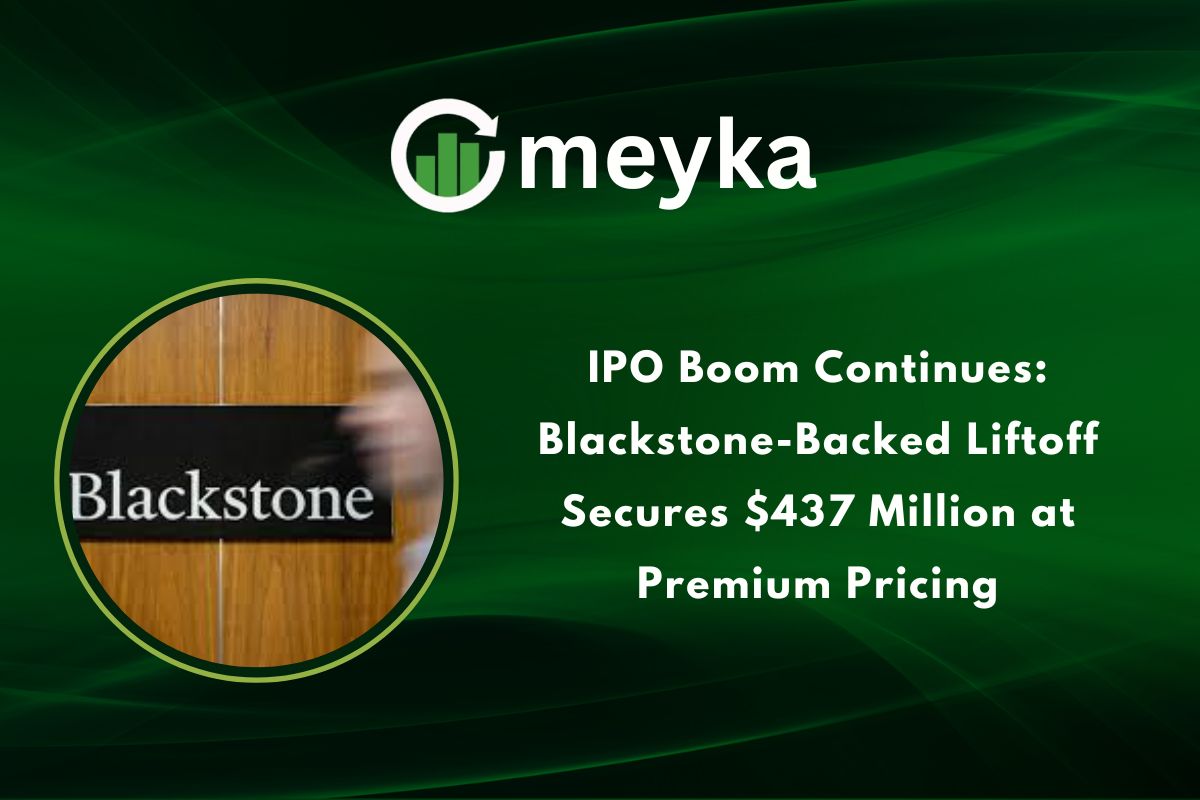 IPO Boom Continues: Blackstone-Backed Liftoff Secures $437 Million at Premium Pricing