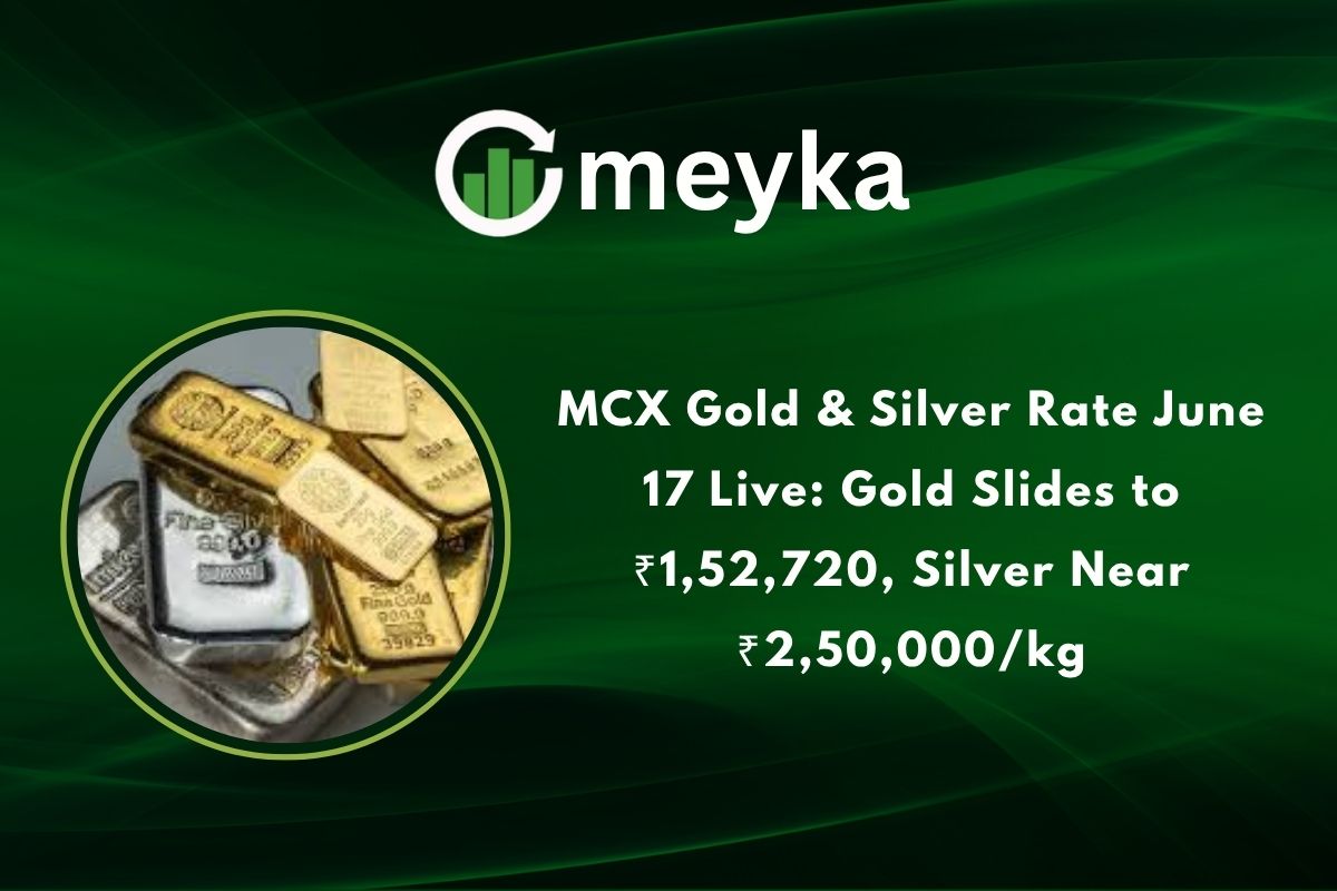 MCX Gold & Silver Rate June 17 Live: Gold Slides to ₹1,52,720, Silver Near ₹2,50,000/kg