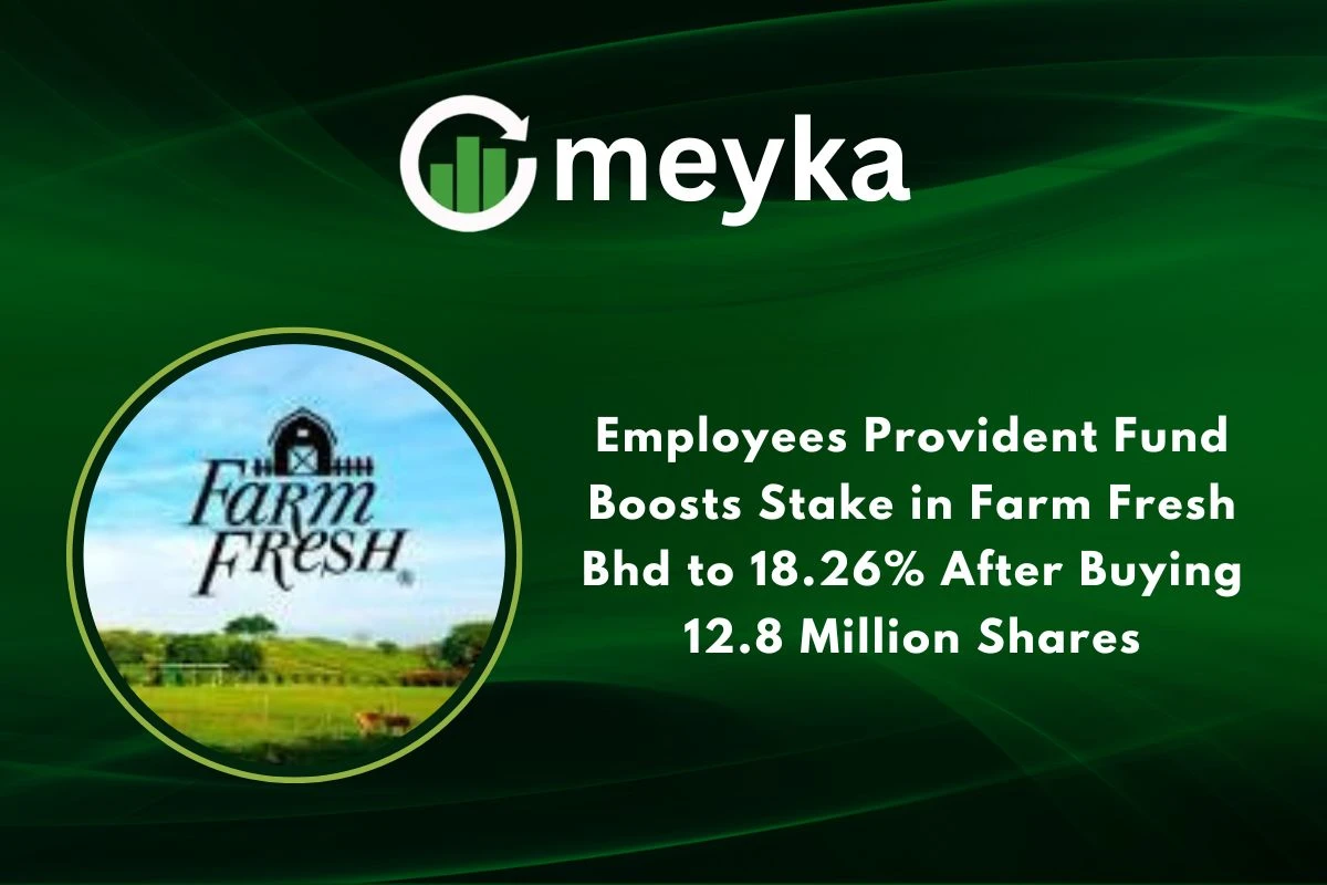 Employees Provident Fund Boosts Stake in Farm Fresh Bhd to 18.26% After Buying 12.8 Million Shares 
