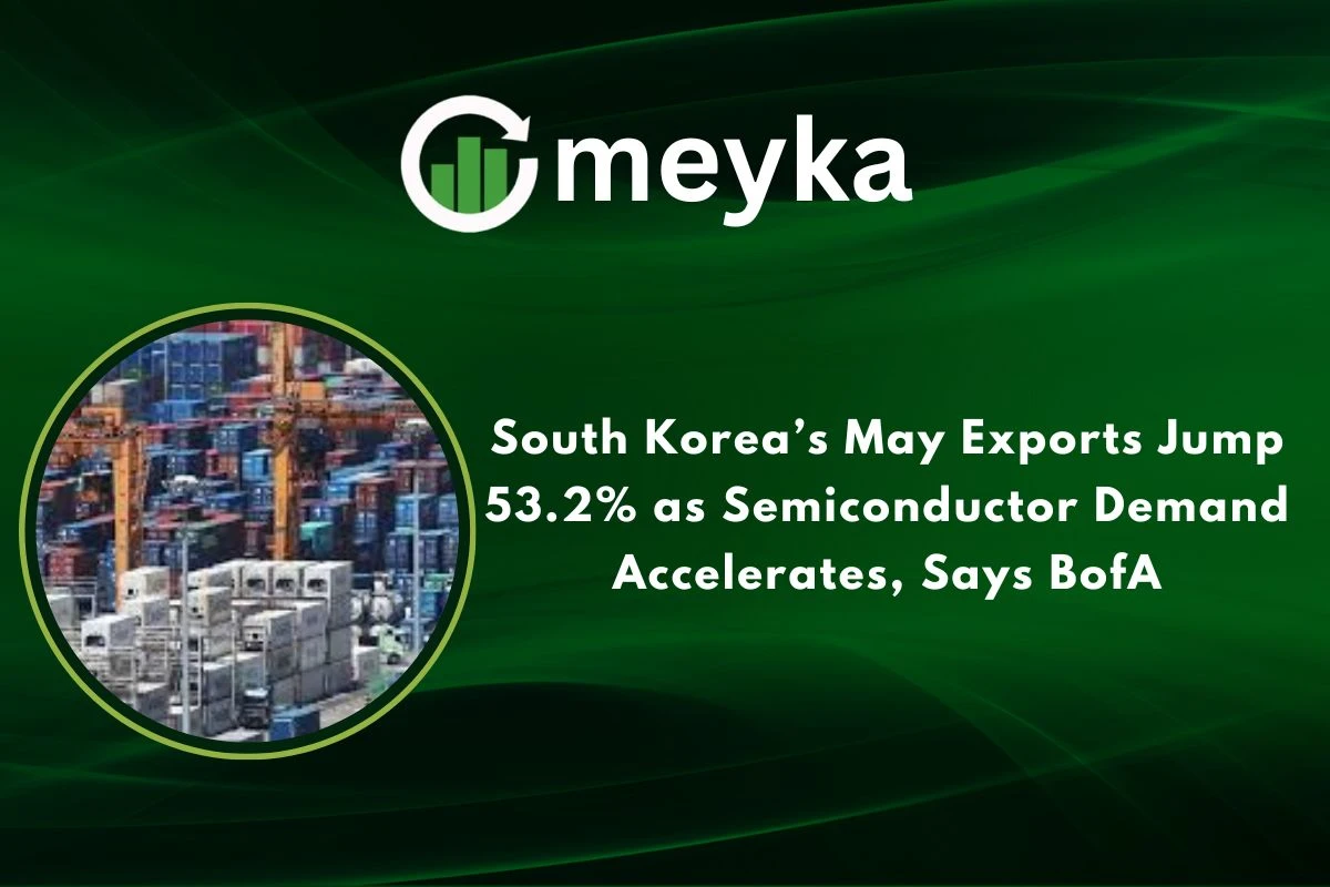 South Korea’s May Exports Jump 53.2% as Semiconductor Demand Accelerates, Says BofA 