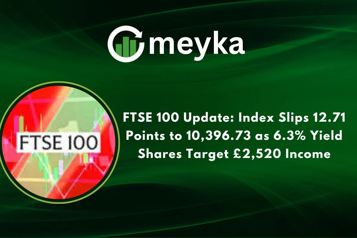 FTSE 100 Update: Index Slips 12.71 Points to 10,396.73 as 6.3% Yield Shares Target £2,520 Income 