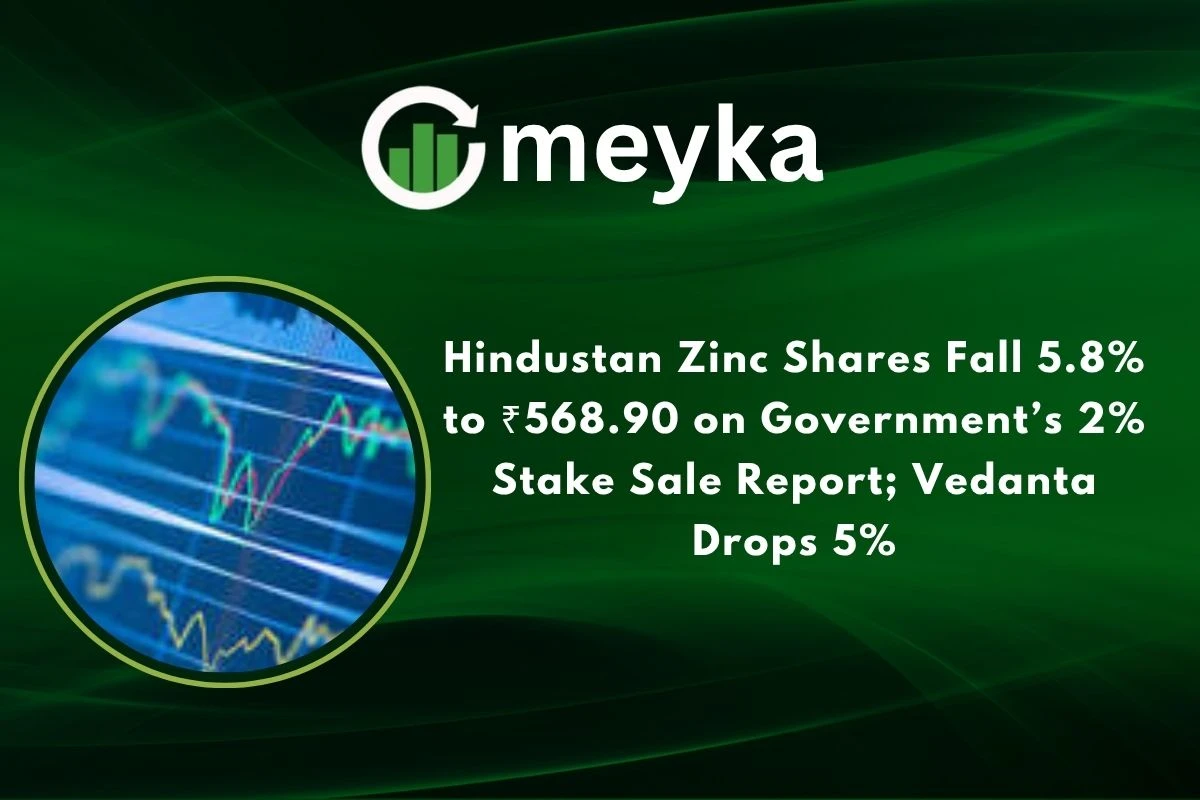 Hindustan Zinc Shares Fall 5.8% to ₹568.90 on Government’s 2% Stake Sale Report; Vedanta Drops 5% 