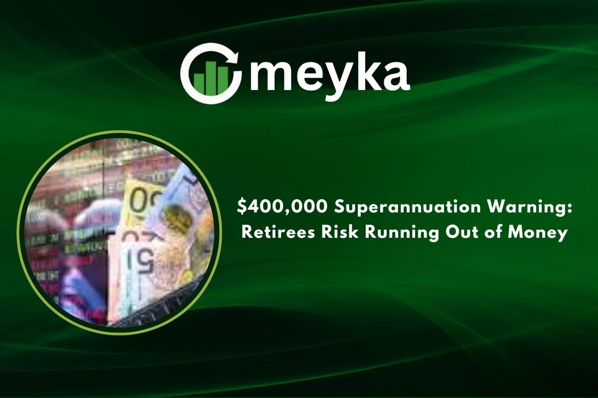 $400,000 Superannuation Warning: Retirees Risk Running Out of Money 