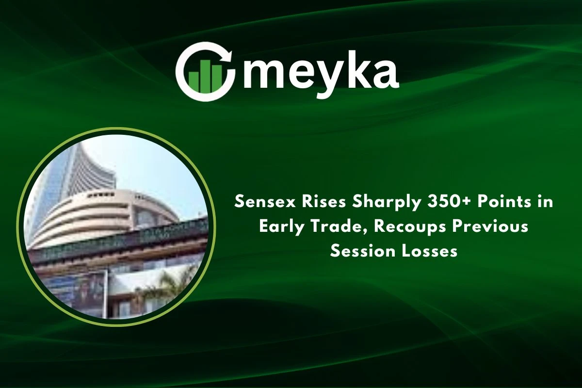 Sensex Rises Sharply 350+ Points in Early Trade, Recoups Previous Session Losses 