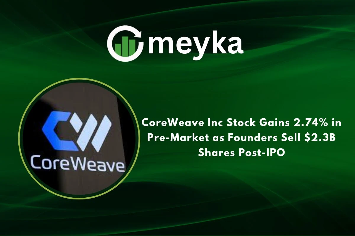 CoreWeave Inc Stock Gains 2.74% in Pre-Market as Founders Sell $2.3B Shares Post-IPO