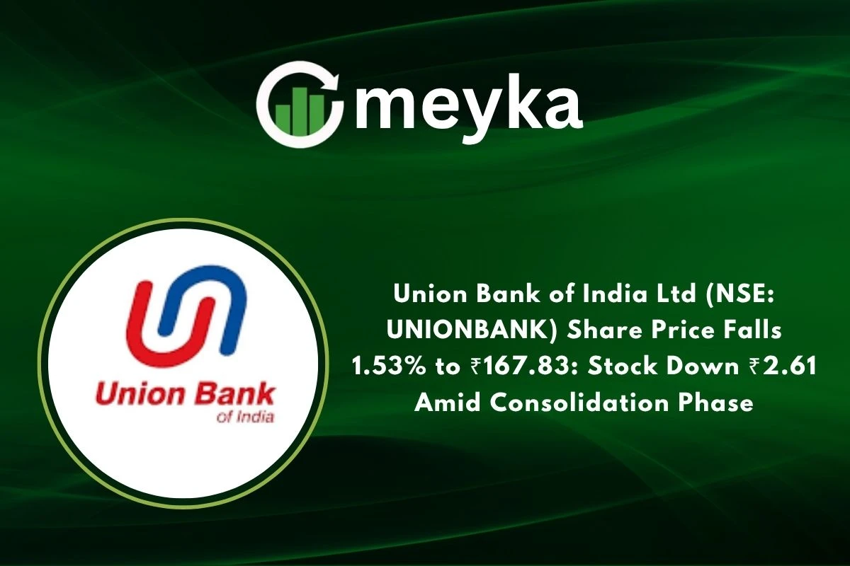 Union Bank of India Ltd (NSE: UNIONBANK) Share Price Falls 1.53% to ₹167.83: Stock Down ₹2.61 Amid Consolidation Phase