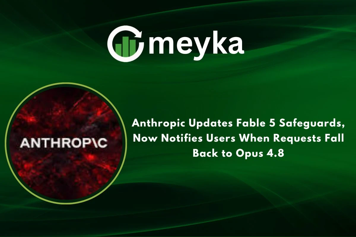 Anthropic Updates Fable 5 Safeguards, Now Notifies Users When Requests Fall Back to Opus 4.8 