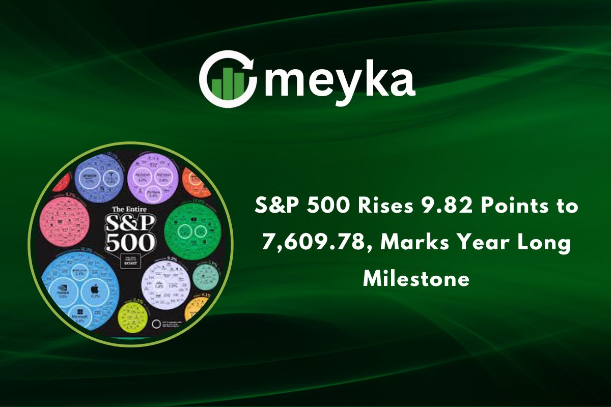 S&P 500 Rises 9.82 Points to 7,609.78, Marks Year Long Milestone
