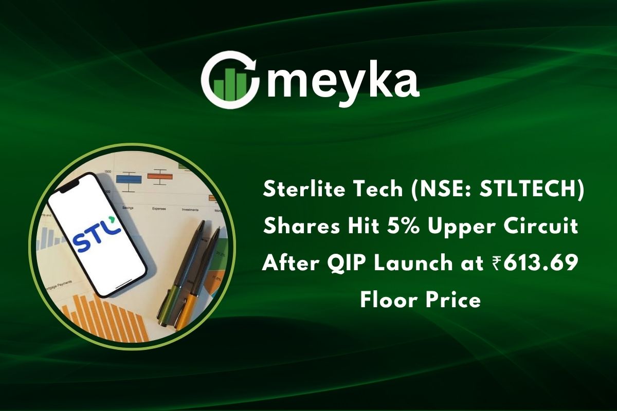 Sterlite Tech (NSE: STLTECH) Shares Hit 5% Upper Circuit After QIP Launch at ₹613.69 Floor Price
