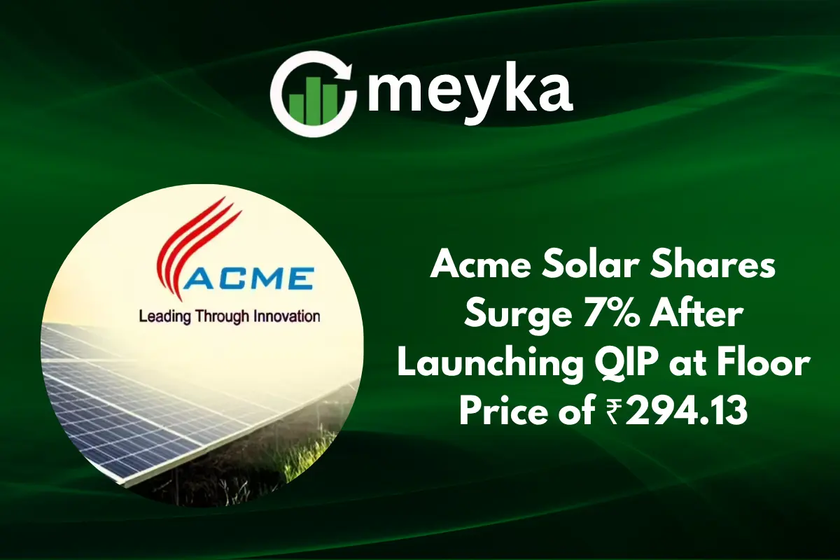 Acme Solar Shares Surge 7% After Launching QIP at Floor Price of ₹294.13