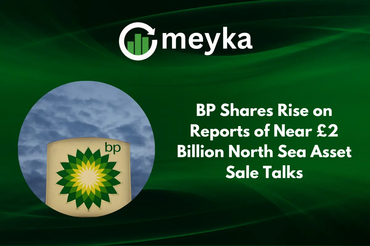 BP Shares Rise on Reports of Near £2 Billion North Sea Asset Sale Talks