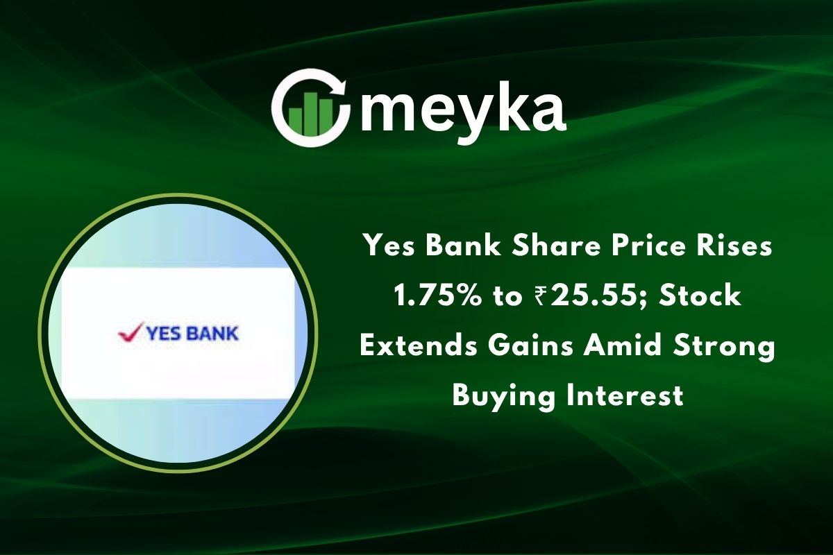 Yes Bank Share Price Rises 1.75% to ₹25.55; Stock Extends Gains Amid Strong Buying Interest