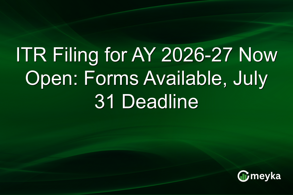 ITR Filing for AY 2026-27 Now Open: Forms Available, July 31 Deadline